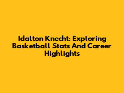 Idalton Knecht: Exploring Basketball Stats And Career Highlights