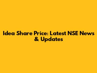 Idea Share Price: Latest NSE News & Updates