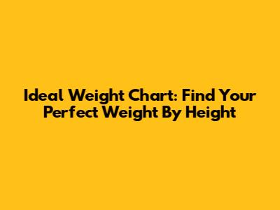 Ideal Weight Chart: Find Your Perfect Weight By Height