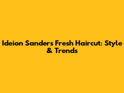 Ideion Sanders' Fresh Haircut: Style & Trends