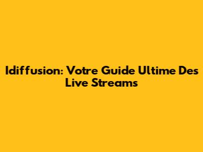 Idiffusion: Votre Guide Ultime Des Live Streams
