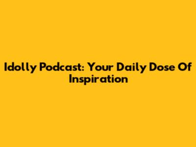 Idolly Podcast: Your Daily Dose Of Inspiration