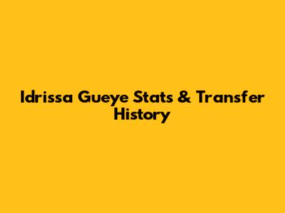 Idrissa Gueye Stats & Transfer History