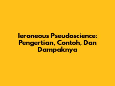 Ieroneous Pseudoscience: Pengertian, Contoh, Dan Dampaknya
