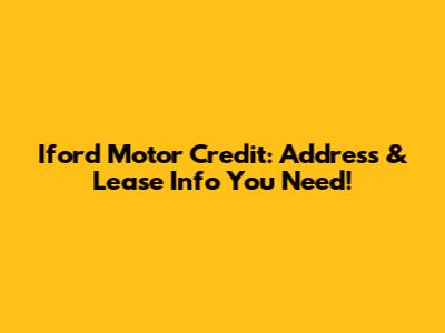 Iford Motor Credit: Address & Lease Info You Need!