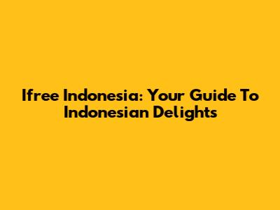 Ifree Indonesia: Your Guide To Indonesian Delights