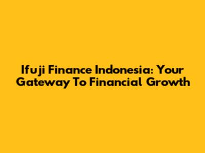 Ifuji Finance Indonesia: Your Gateway To Financial Growth