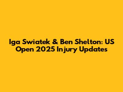 Iga Swiatek & Ben Shelton: US Open 2025 Injury Updates