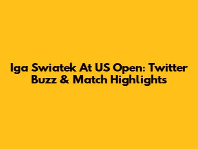 Iga Swiatek At US Open: Twitter Buzz & Match Highlights