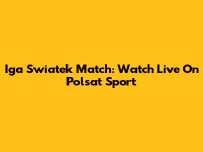 Iga Swiatek Match: Watch Live On Polsat Sport