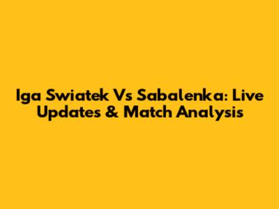 Iga Swiatek Vs Sabalenka: Live Updates & Match Analysis