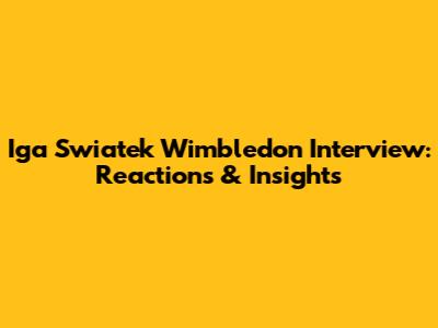 Iga Swiatek Wimbledon Interview: Reactions & Insights