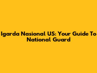 Igarda Nasional US: Your Guide To National Guard