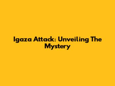 Igaza Attack: Unveiling The Mystery