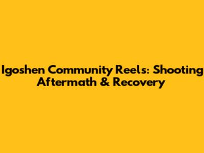 Igoshen Community Reels: Shooting Aftermath & Recovery