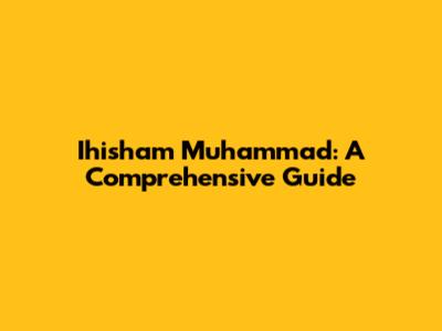 Ihisham Muhammad: A Comprehensive Guide