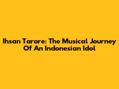 Ihsan Tarore: The Musical Journey Of An Indonesian Idol