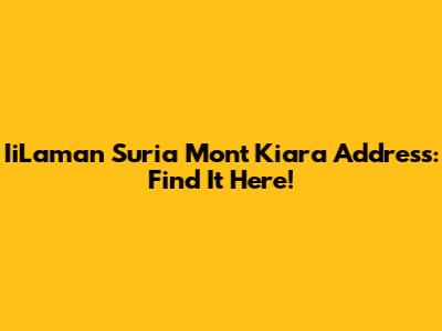 IiLaman Suria Mont Kiara Address: Find It Here!