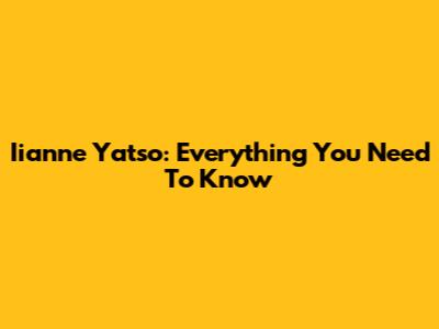 Iianne Yatso: Everything You Need To Know