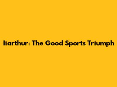Iiarthur: The Good Sport's Triumph