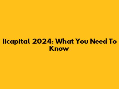 Iicapital 2024: What You Need To Know