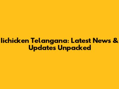 Iichicken Telangana: Latest News & Updates Unpacked
