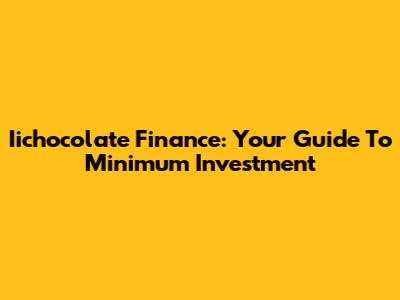 Iichocolate Finance: Your Guide To Minimum Investment