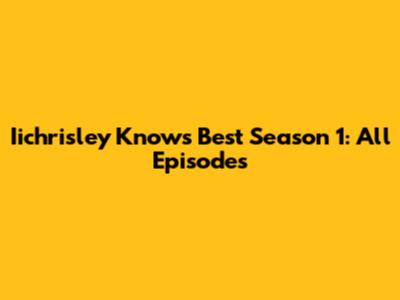 Iichrisley Knows Best Season 1: All Episodes