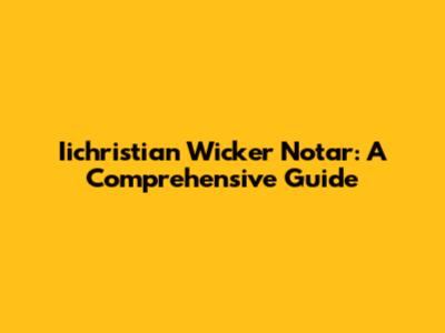 Iichristian Wicker Notar: A Comprehensive Guide