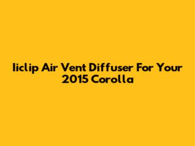Iiclip Air Vent Diffuser For Your 2015 Corolla
