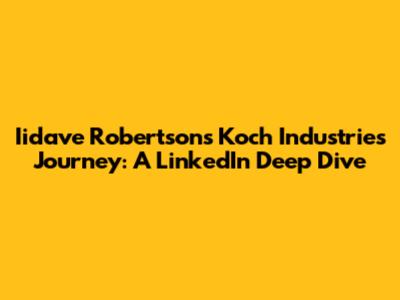 Iidave Robertson's Koch Industries Journey: A LinkedIn Deep Dive