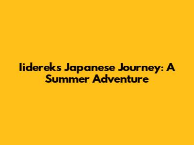 Iiderek's Japanese Journey: A Summer Adventure