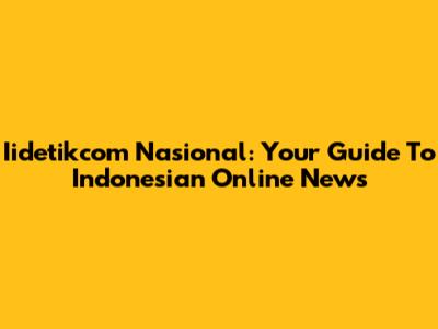 Iidetikcom Nasional: Your Guide To Indonesian Online News