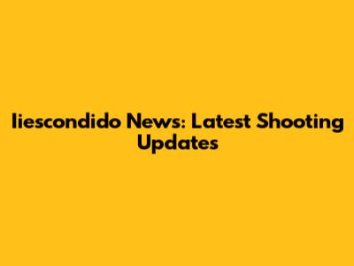Iiescondido News: Latest Shooting Updates