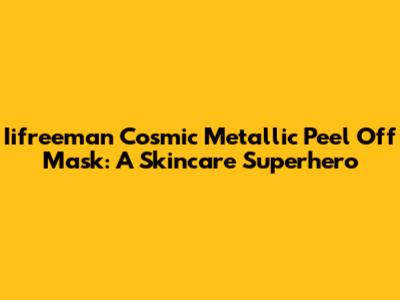 Iifreeman Cosmic Metallic Peel Off Mask: A Skincare Superhero