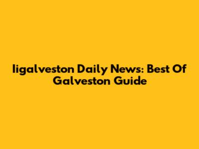 Iigalveston Daily News: Best Of Galveston Guide