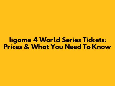 Iigame 4 World Series Tickets: Prices & What You Need To Know