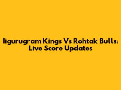 Iigurugram Kings Vs Rohtak Bulls: Live Score Updates