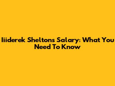 Iiiderek Shelton's Salary: What You Need To Know