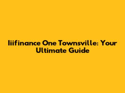 Iiifinance One Townsville: Your Ultimate Guide