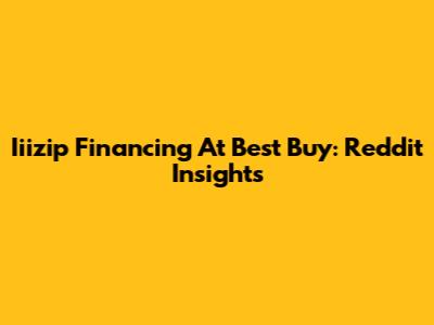 Iiizip Financing At Best Buy: Reddit Insights