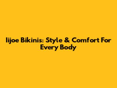 Iijoe Bikinis: Style & Comfort For Every Body