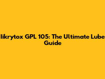 Iikrytox GPL 105: The Ultimate Lube Guide