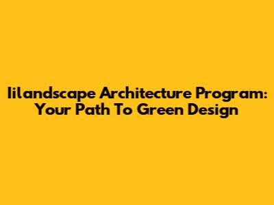 Iilandscape Architecture Program: Your Path To Green Design