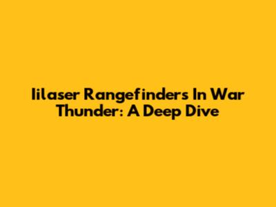 Iilaser Rangefinders In War Thunder: A Deep Dive