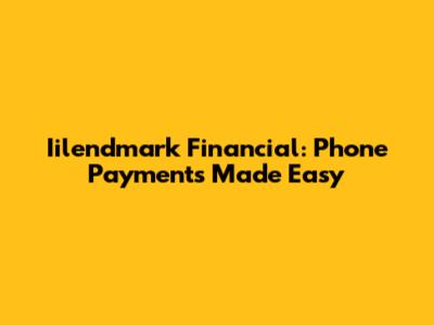 Iilendmark Financial: Phone Payments Made Easy