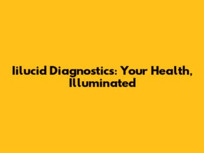 Iilucid Diagnostics: Your Health, Illuminated