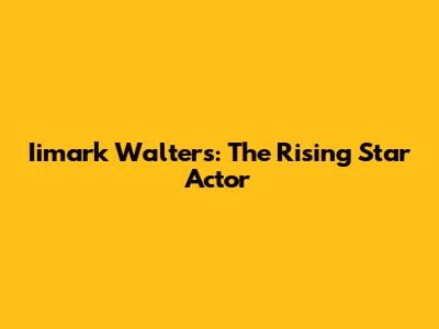 Iimark Walters: The Rising Star Actor