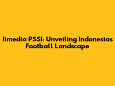 Iimedia PSSI: Unveiling Indonesia's Football Landscape