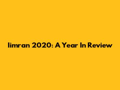 Iimran 2020: A Year In Review